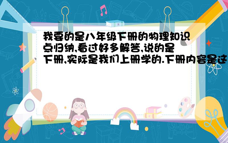 我要的是八年级下册的物理知识点归纳,看过好多解答,说的是下册,实际是我们上册学的.下册内容是这样的：第六章——电压 电阻