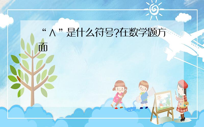 “∧”是什么符号?在数学题方面