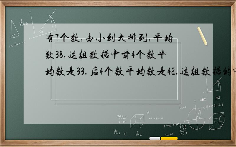 有7个数,由小到大排列,平均数38,这组数据中前4个数平均数是33,后4个数平均数是42,这组数据的中位数?