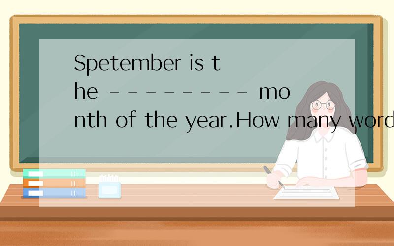 Spetember is the -------- month of the year.How many words c