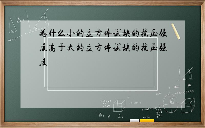 为什么小的立方体试块的抗压强度高于大的立方体试块的抗压强度