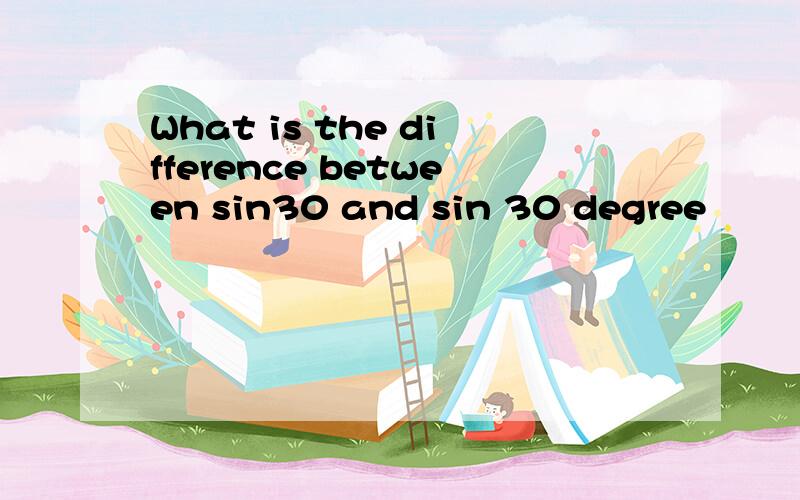 What is the difference between sin30 and sin 30 degree