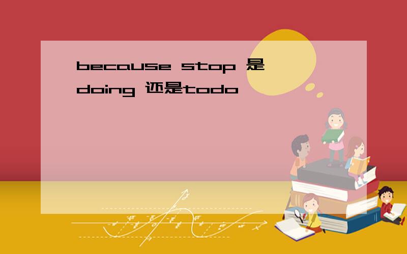 because stop 是doing 还是todo