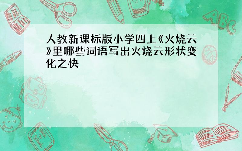 人教新课标版小学四上《火烧云》里哪些词语写出火烧云形状变化之快