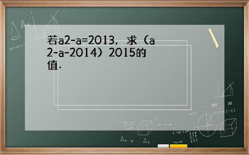 若a2-a=2013，求（a2-a-2014）2015的值．