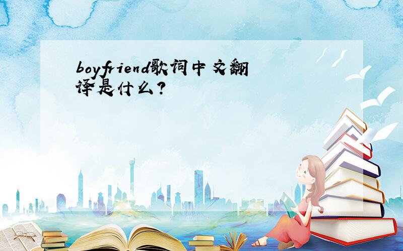 boyfriend歌词中文翻译是什么?