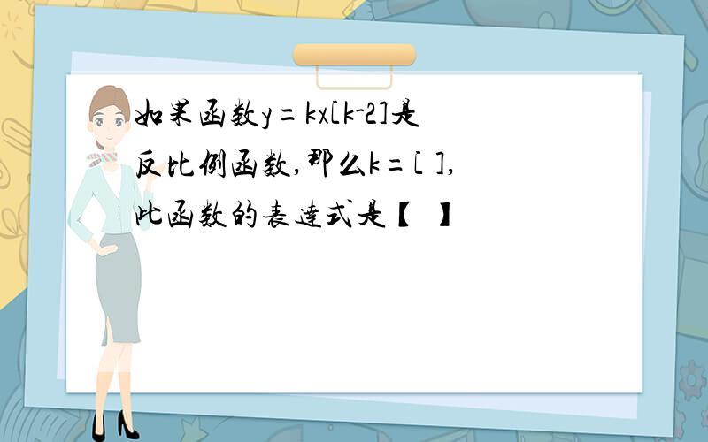 如果函数y=kx[k-2]是反比例函数,那么k=[ ],此函数的表达式是【 】