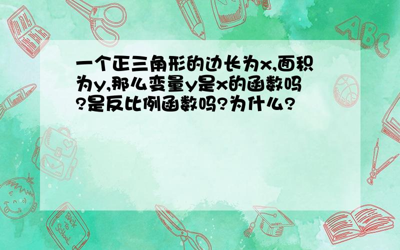 一个正三角形的边长为x,面积为y,那么变量y是x的函数吗?是反比例函数吗?为什么?