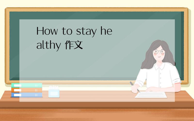 How to stay healthy 作文