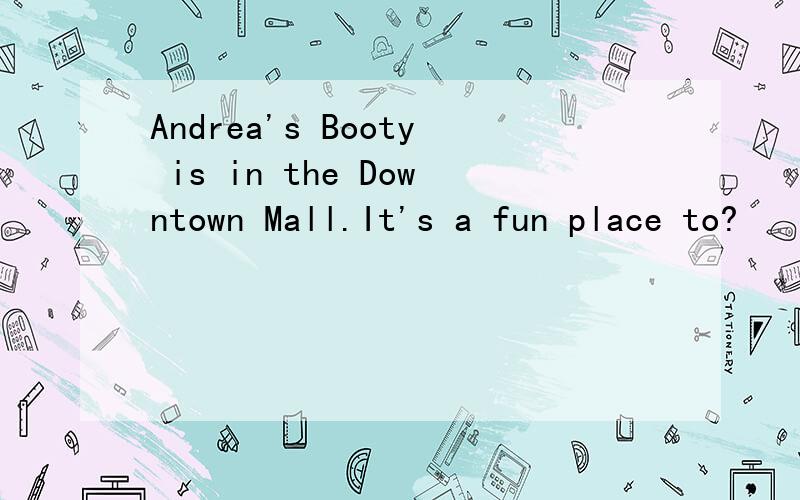 Andrea's Booty is in the Downtown Mall.It's a fun place to?