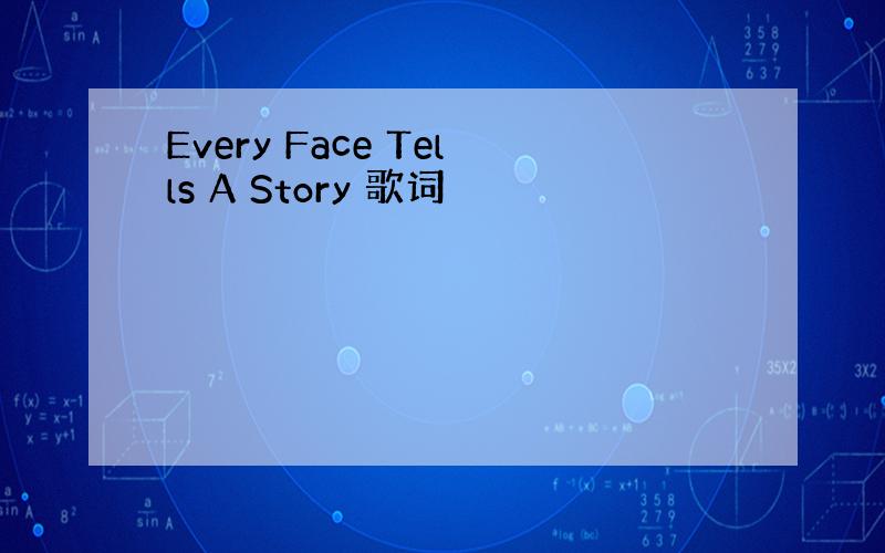 Every Face Tells A Story 歌词