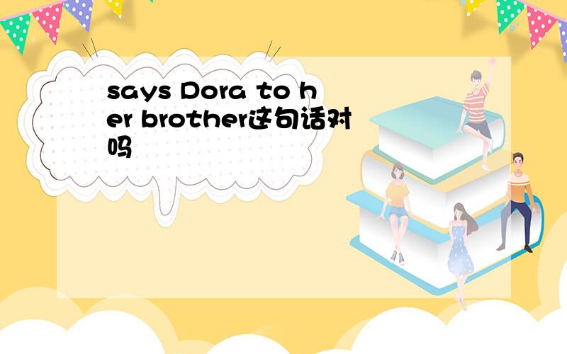 says Dora to her brother这句话对吗