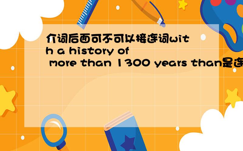 介词后面可不可以接连词with a history of more than 1300 years than是连词,of