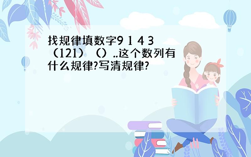 找规律填数字9 1 4 3 （121）（）..这个数列有什么规律?写清规律?