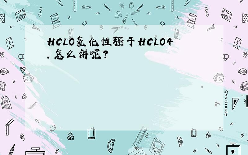 HCLO氧化性强于HCLO4,怎么讲呢?