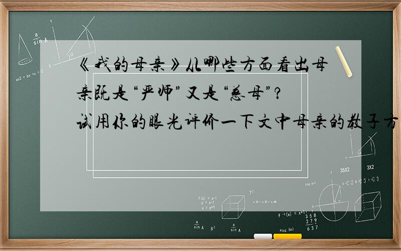 《我的母亲》从哪些方面看出母亲既是“严师”又是“慈母”?试用你的眼光评价一下文中母亲的教子方式.