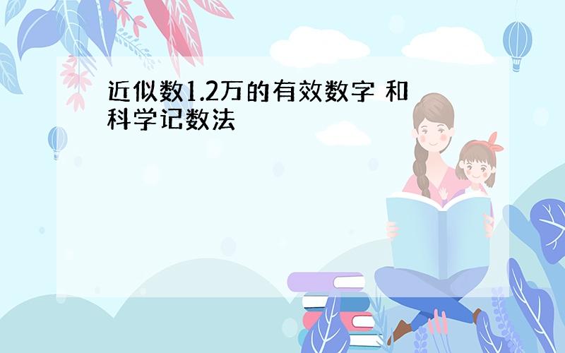 近似数1.2万的有效数字 和科学记数法