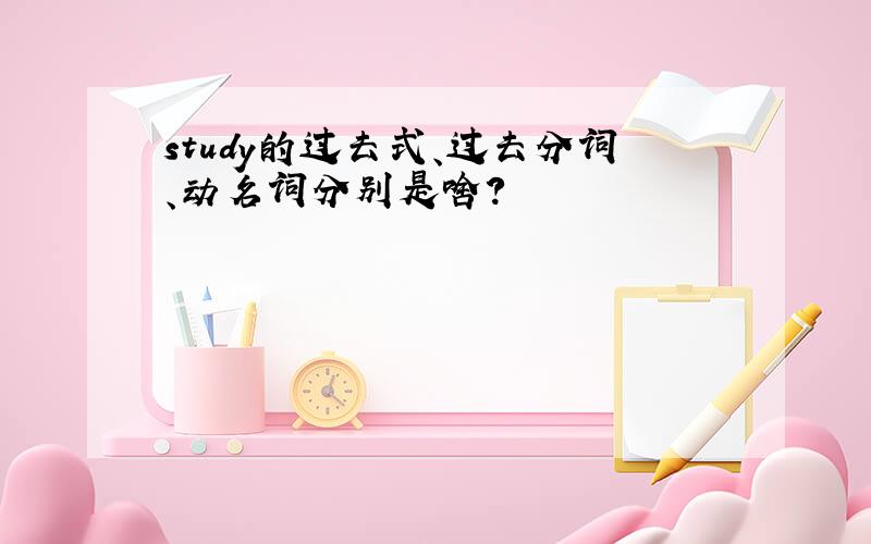 study的过去式、过去分词、动名词分别是啥?