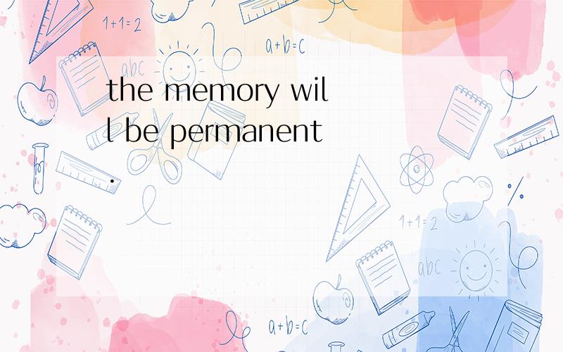 the memory will be permanent.