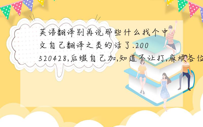 英语翻译别再说那些什么找个中文自己翻译之类的话了.200520428,后缀自己加,知道不让打,麻烦各位了.