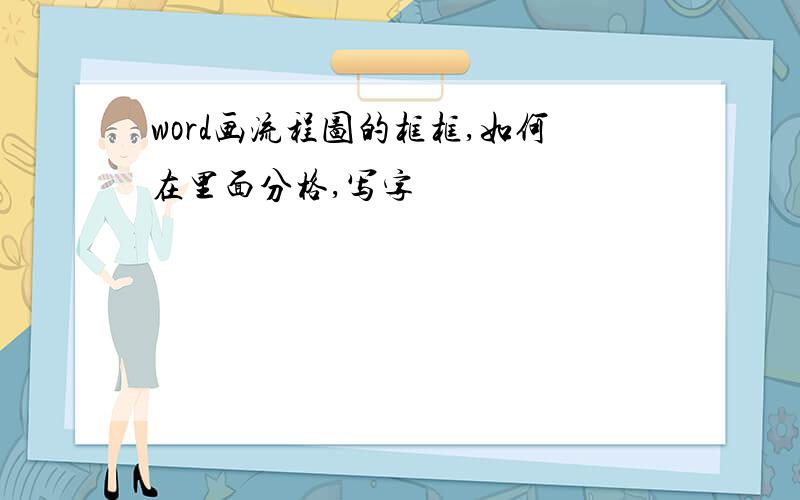 word画流程图的框框,如何在里面分格,写字