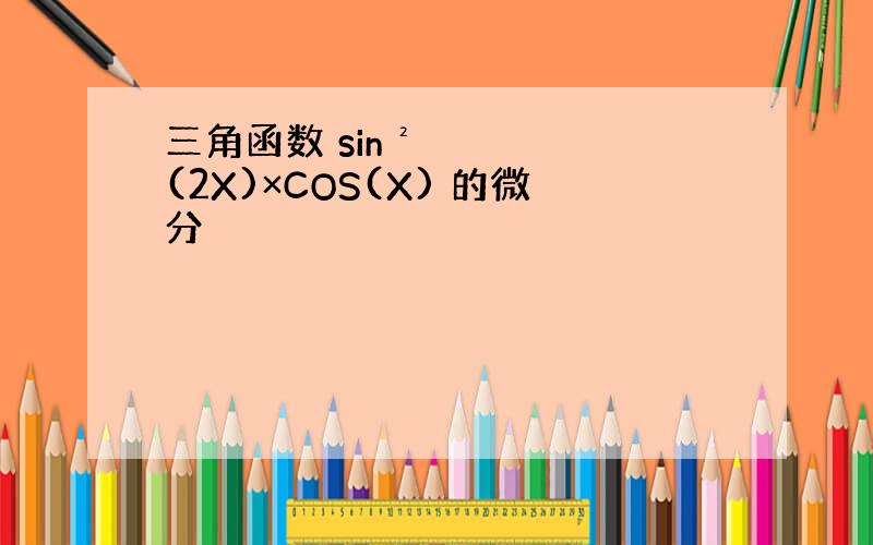 三角函数 sin²(2X)×COS(X) 的微分