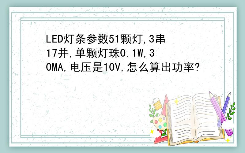 LED灯条参数51颗灯,3串17并,单颗灯珠0.1W,30MA,电压是10V,怎么算出功率?