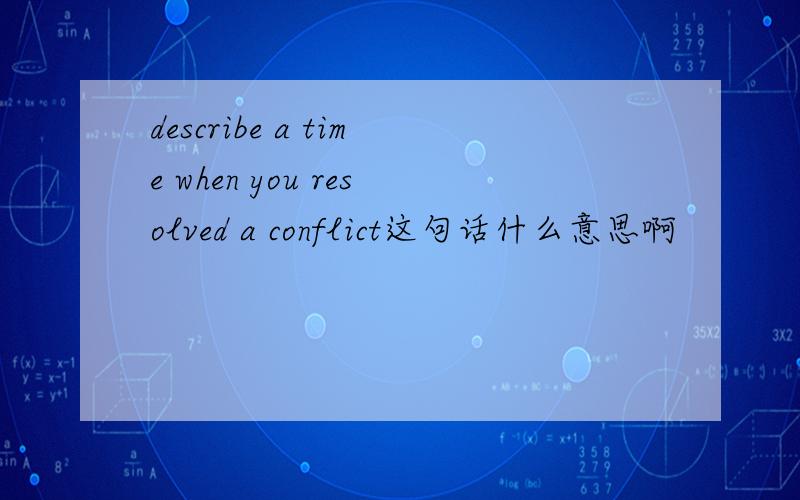 describe a time when you resolved a conflict这句话什么意思啊