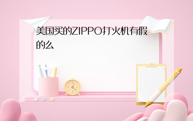 美国买的ZIPPO打火机有假的么