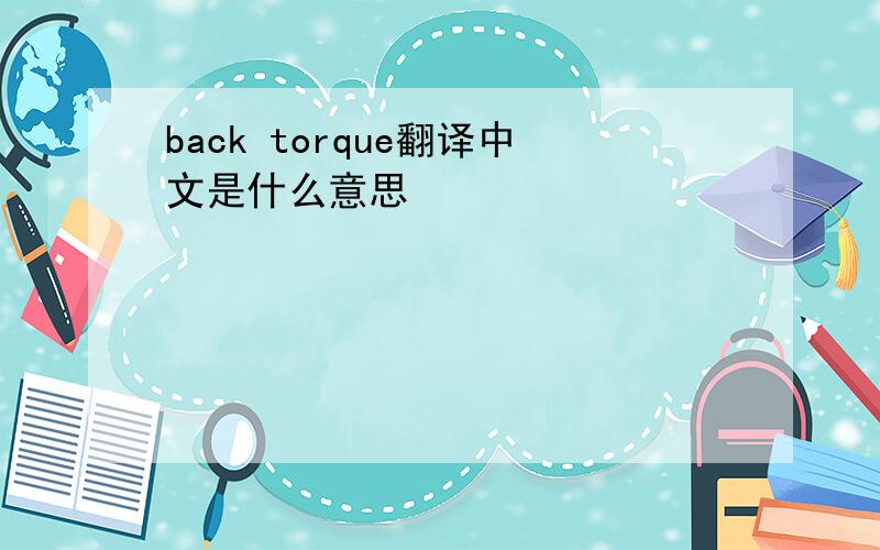 back torque翻译中文是什么意思