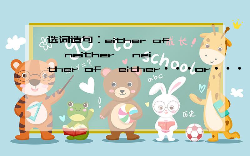 选词造句：either of ,neither ,neither of ,either···or··· neither·