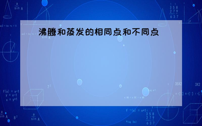 沸腾和蒸发的相同点和不同点