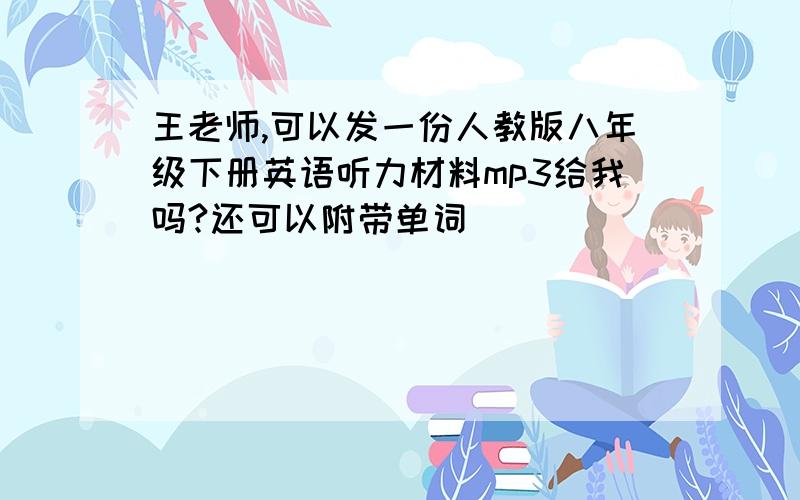 王老师,可以发一份人教版八年级下册英语听力材料mp3给我吗?还可以附带单词