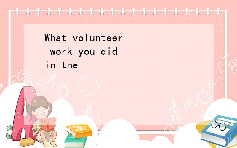 What volunteer work you did in the