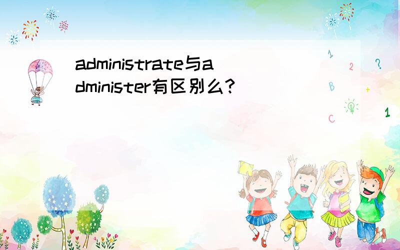 administrate与administer有区别么?