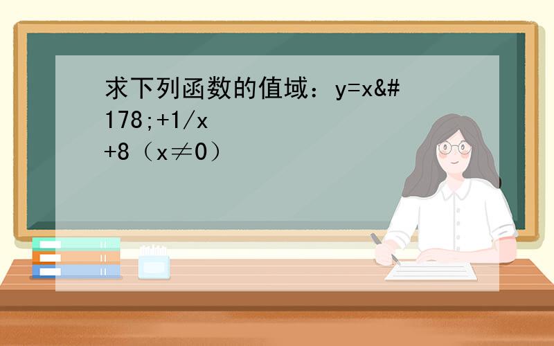 求下列函数的值域：y=x²+1/x²+8（x≠0）