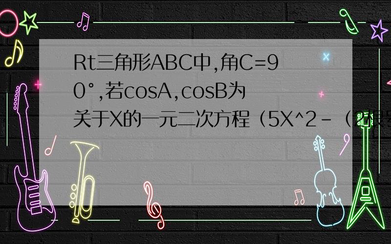 Rt三角形ABC中,角C=90°,若cosA,cosB为关于X的一元二次方程（5X^2-（2根号下10）*X+M=0)的