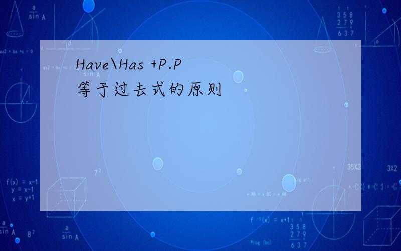 Have\Has +P.P 等于过去式的原则