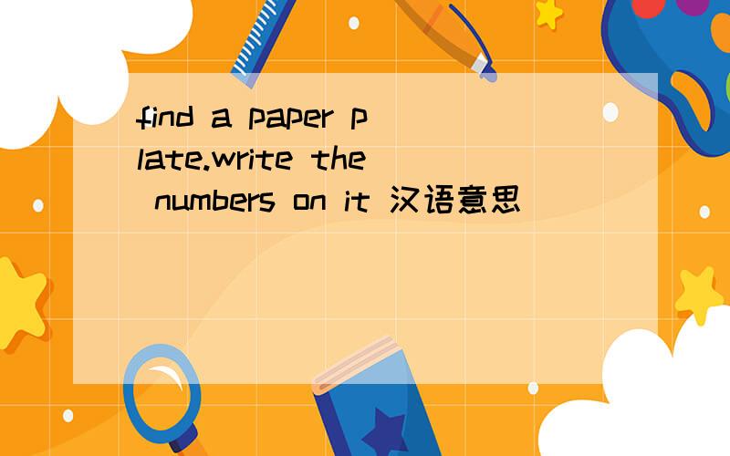 find a paper plate.write the numbers on it 汉语意思