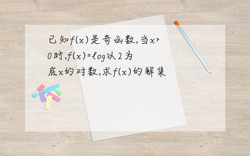 已知f(x)是奇函数,当x>0时,f(x)=log以2为底x的对数,求f(x)的解集