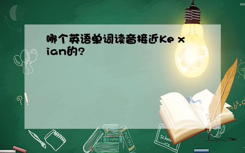 哪个英语单词读音接近Ke xian的?