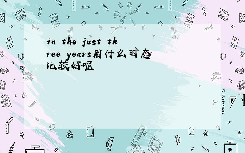 in the just three years用什么时态比较好呢