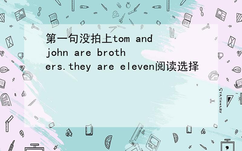 第一句没拍上tom and john are brothers.they are eleven阅读选择