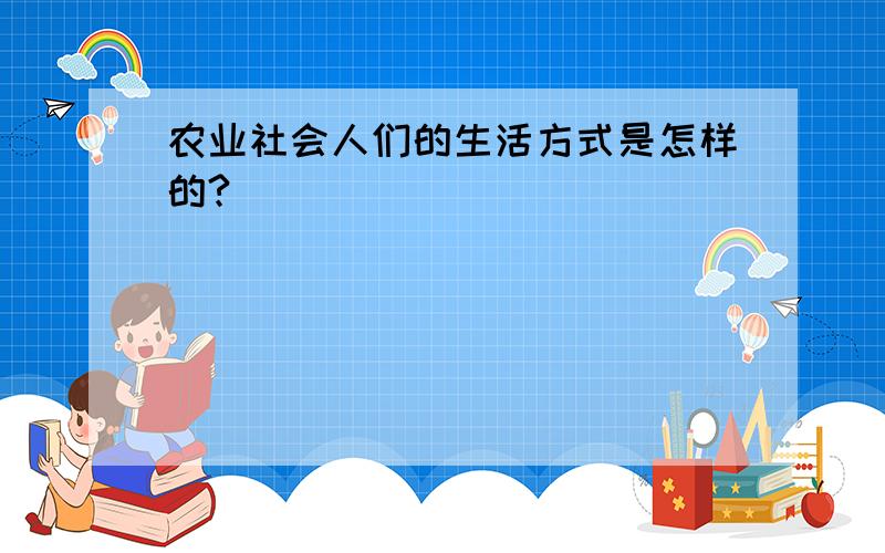 农业社会人们的生活方式是怎样的?