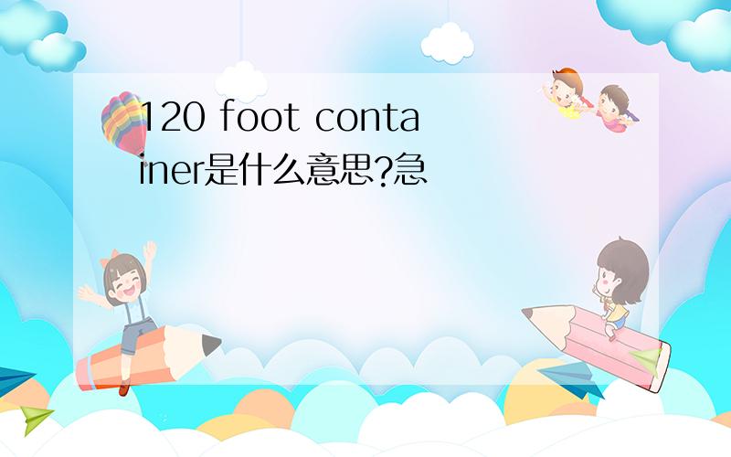 120 foot container是什么意思?急