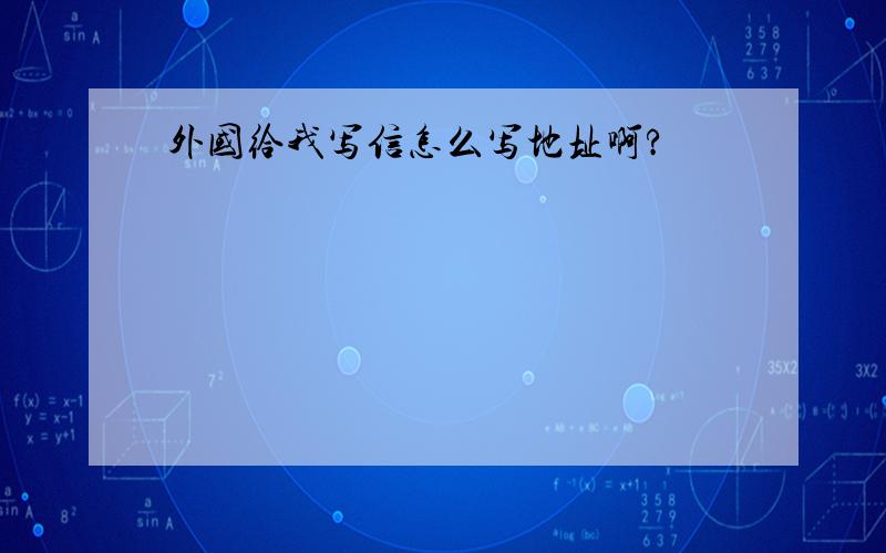 外国给我写信怎么写地址啊?