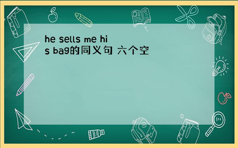 he sells me his bag的同义句 六个空