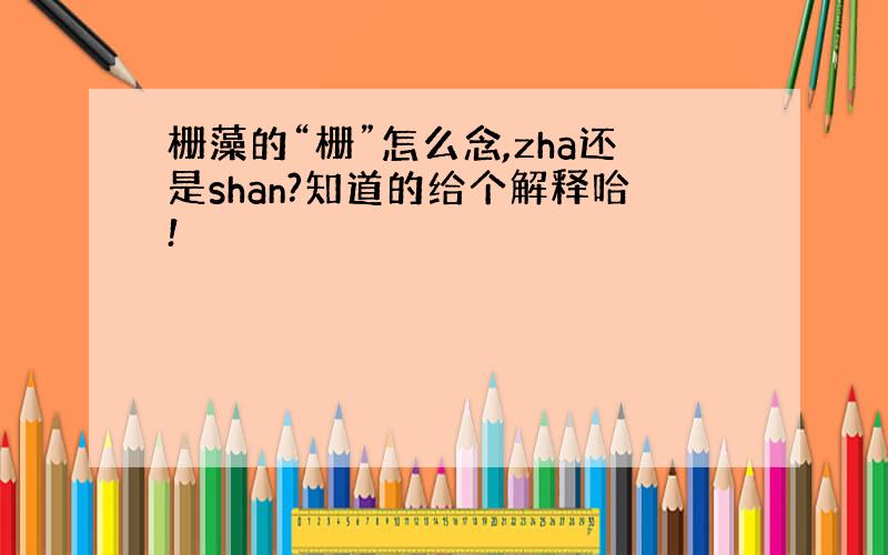 栅藻的“栅”怎么念,zha还是shan?知道的给个解释哈!