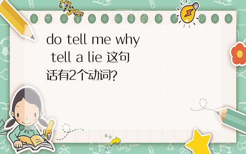 do tell me why tell a lie 这句话有2个动词?