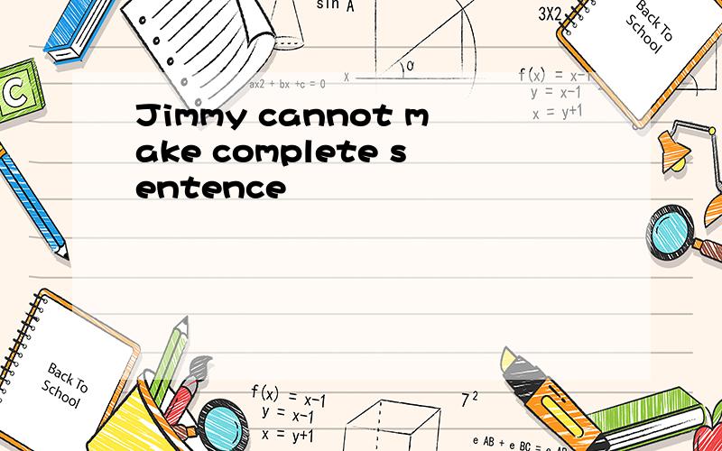 Jimmy cannot make complete sentence